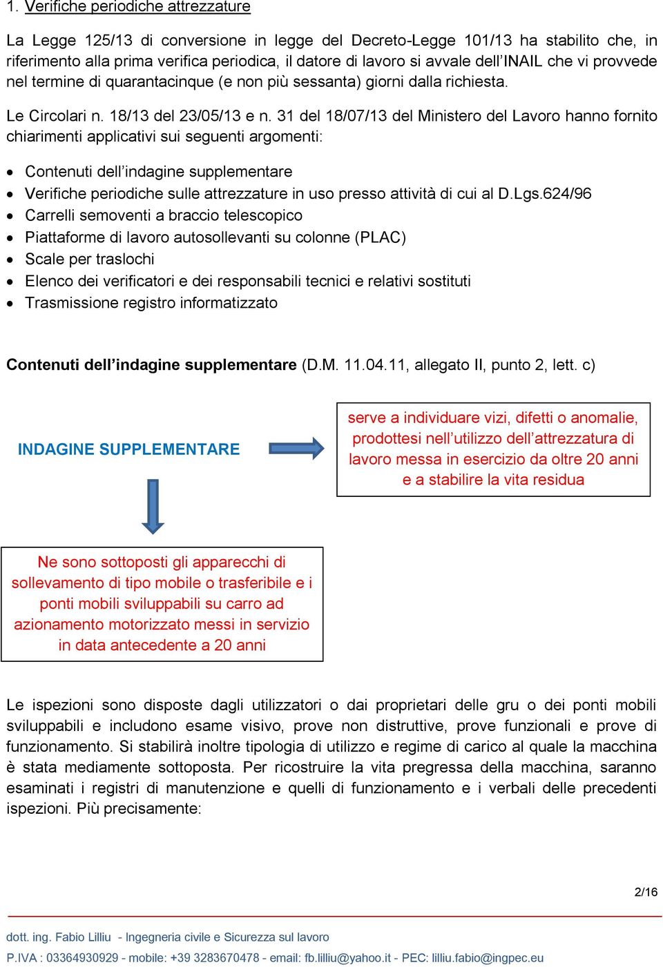 31 del 18/07/13 del Ministero del Lavoro hanno fornito chiarimenti applicativi sui seguenti argomenti: Contenuti dell indagine supplementare Verifiche periodiche sulle attrezzature in uso presso