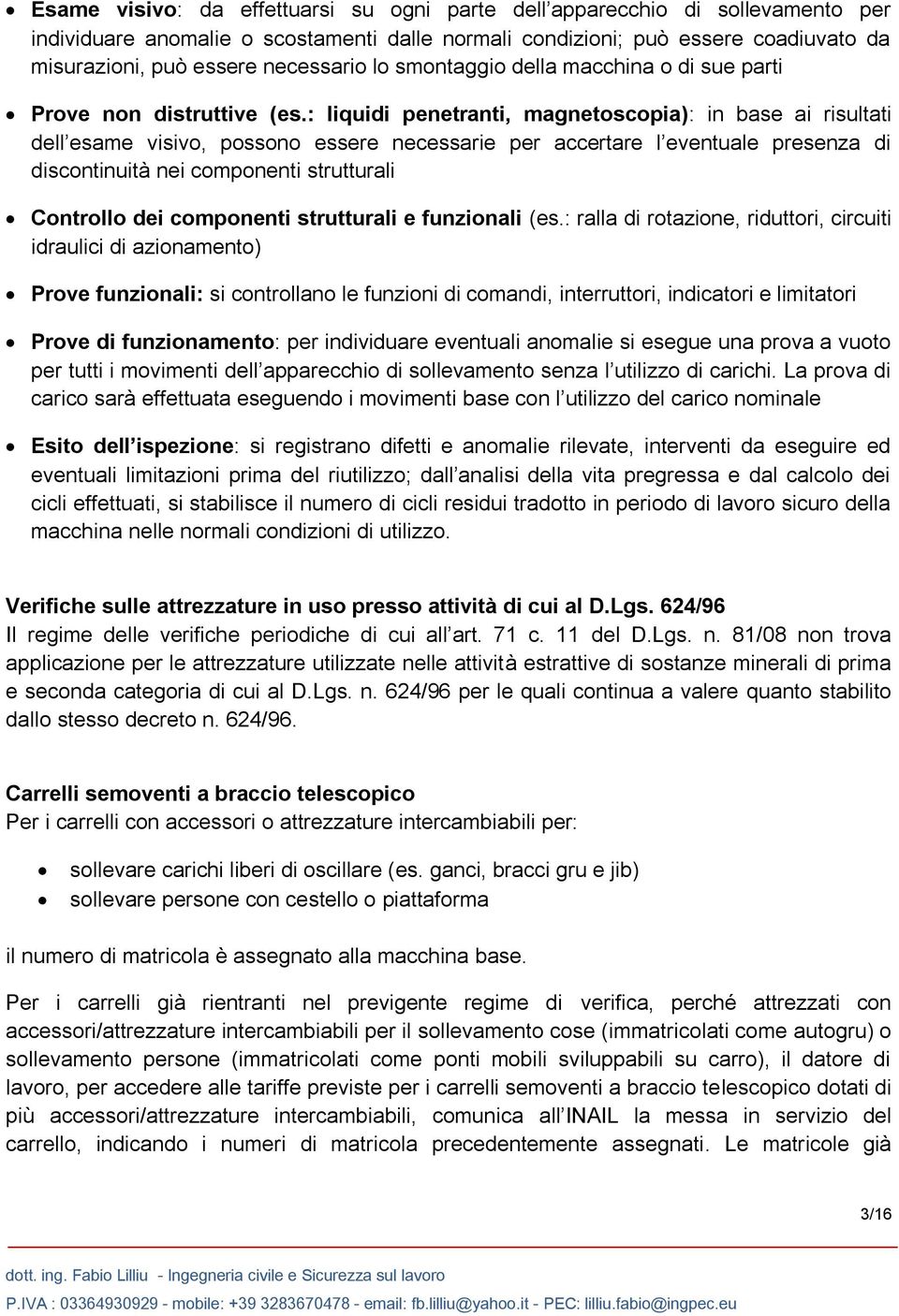 : liquidi penetranti, magnetoscopia): in base ai risultati dell esame visivo, possono essere necessarie per accertare l eventuale presenza di discontinuità nei componenti strutturali Controllo dei