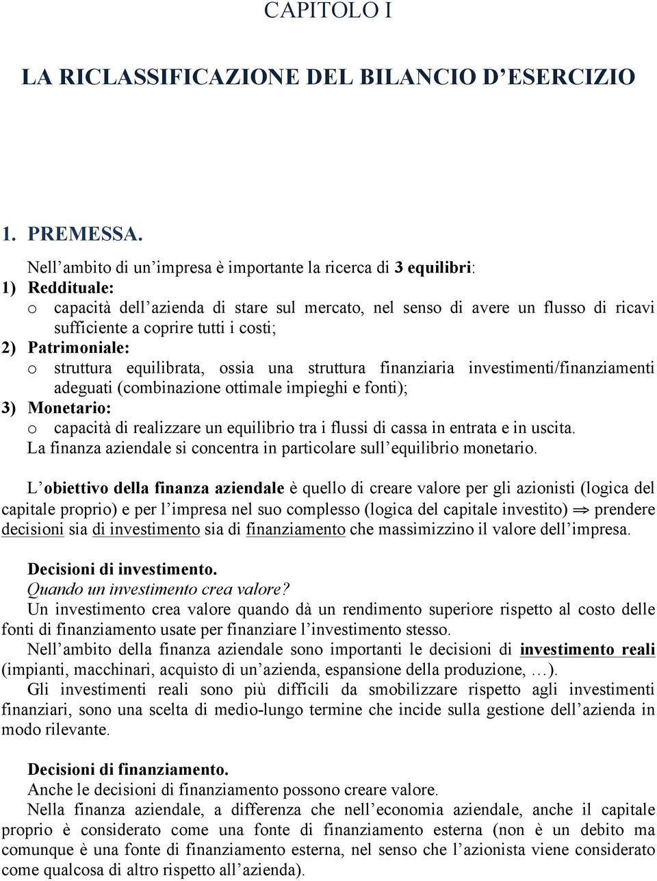 costi; 2) Patrimoniale: o struttura equilibrata, ossia una struttura finanziaria investimenti/finanziamenti adeguati (combinazione ottimale impieghi e fonti); 3) Monetario: o capacità di realizzare