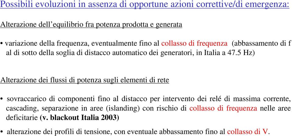 5 Hz) Alterazione dei flussi di potenza sugli elementi di rete sovraccarico di componenti fino al distacco per intervento dei relé di massima corrente, cascading,