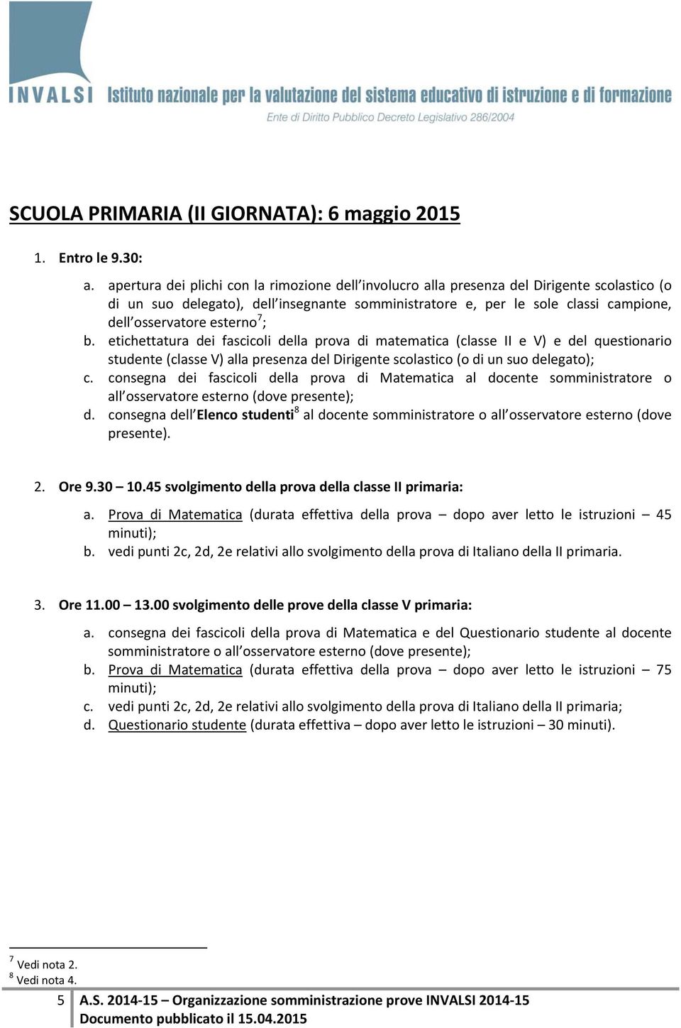 esterno 7 ; b. etichettatura dei fascicoli della prova di matematica (classe II e V) e del questionario studente (classe V) alla presenza del Dirigente scolastico (o di un suo delegato); c.