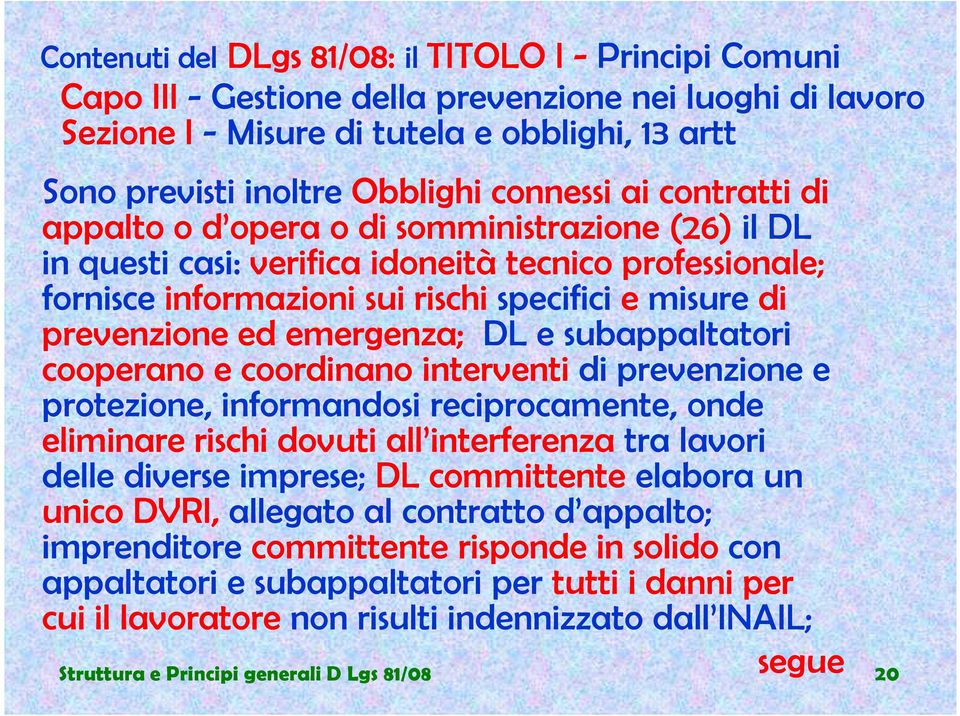 informandosi reciprocamente, onde eliminare rischi dovuti all interferenza tra lavori delle diverse imprese; DL committente elabora un unico DVRI, allegato al contratto d appalto;