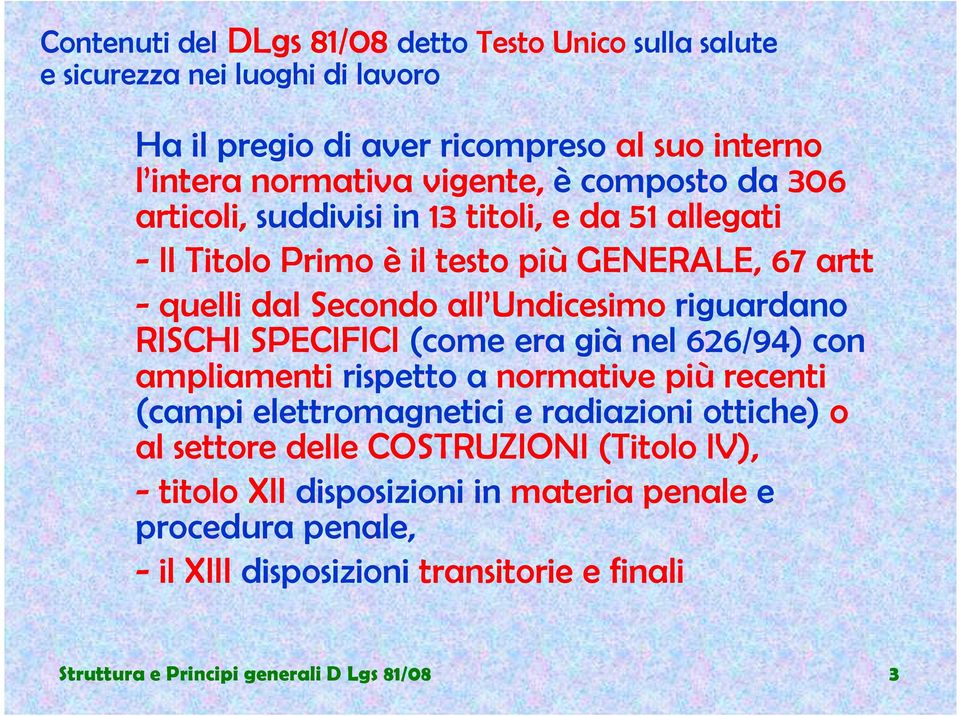 riguardano RISCHI SPECIFICI (come era già nel 626/94) con ampliamenti rispetto a normative più recenti (campi elettromagnetici e radiazioni ottiche) o al settore delle