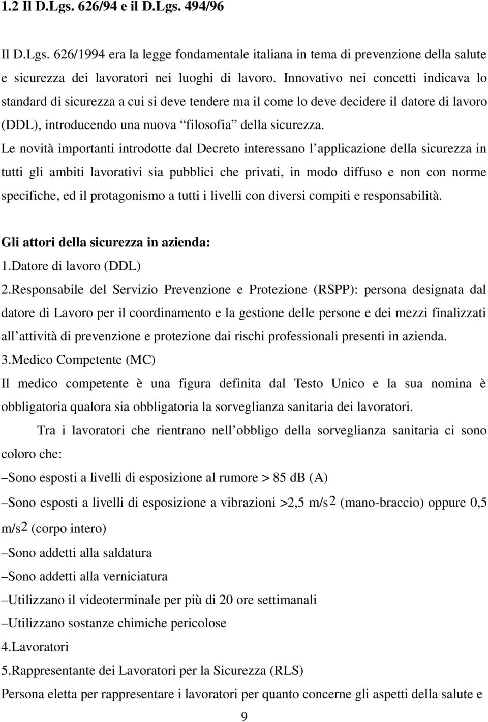 Le novità importanti introdotte dal Decreto interessano l applicazione della sicurezza in tutti gli ambiti lavorativi sia pubblici che privati, in modo diffuso e non con norme specifiche, ed il