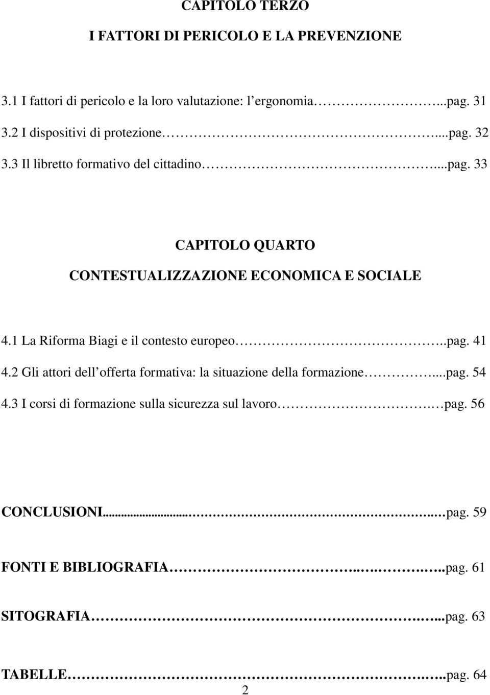 1 La Riforma Biagi e il contesto europeo..pag. 41 4.2 Gli attori dell offerta formativa: la situazione della formazione...pag. 54 4.