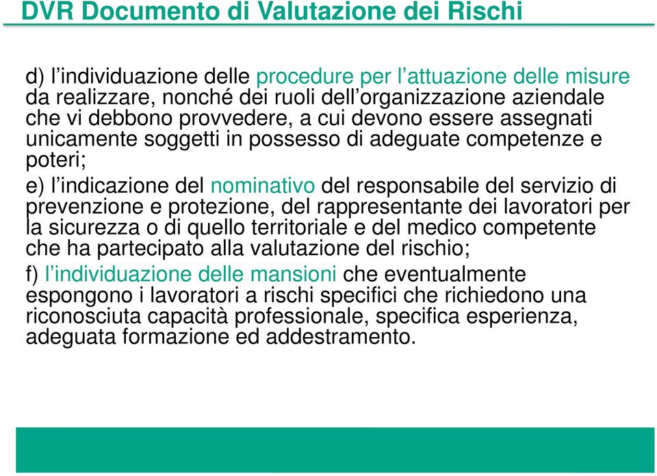 e protezione, del rappresentante dei lavoratori per la sicurezza o di quello territoriale e del medico competente che ha partecipato alla valutazione del rischio; f) l individuazione