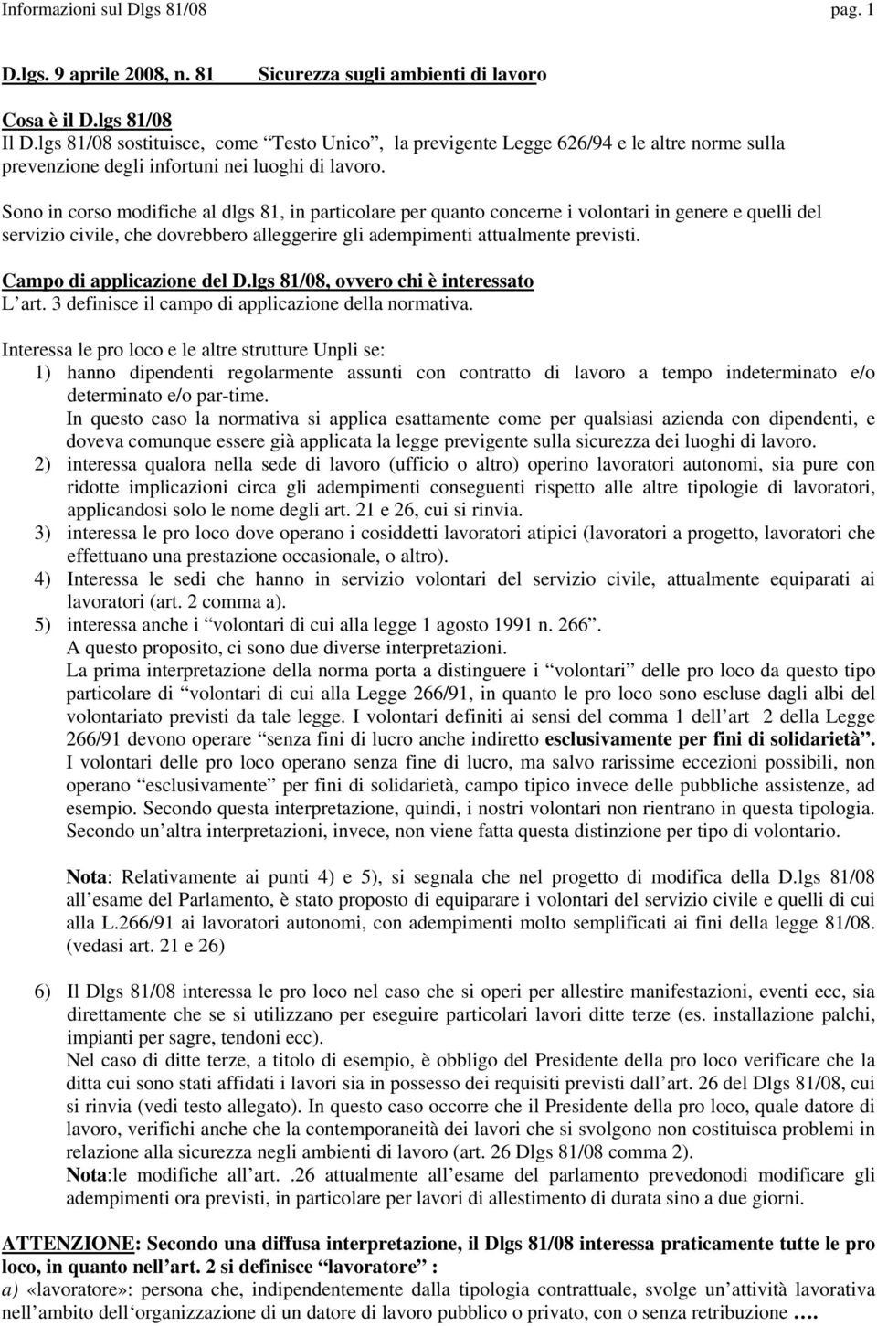 Sono in corso modifiche al dlgs 81, in particolare per quanto concerne i volontari in genere e quelli del servizio civile, che dovrebbero alleggerire gli adempimenti attualmente previsti.