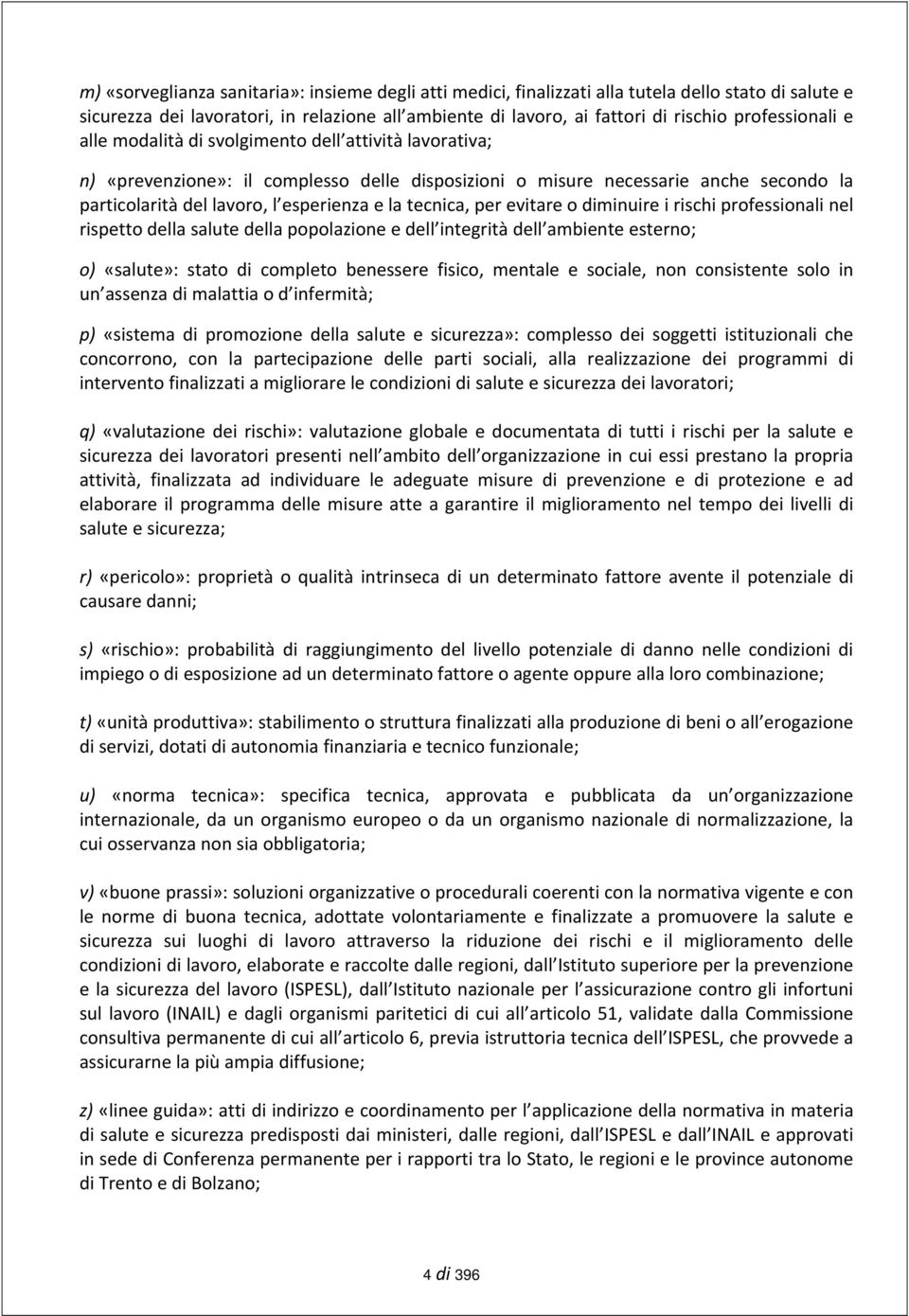 la tecnica, per evitare o diminuire i rischi professionali nel rispetto della salute della popolazione e dell integrità dell ambiente esterno; o) «salute»: stato di completo benessere fisico, mentale