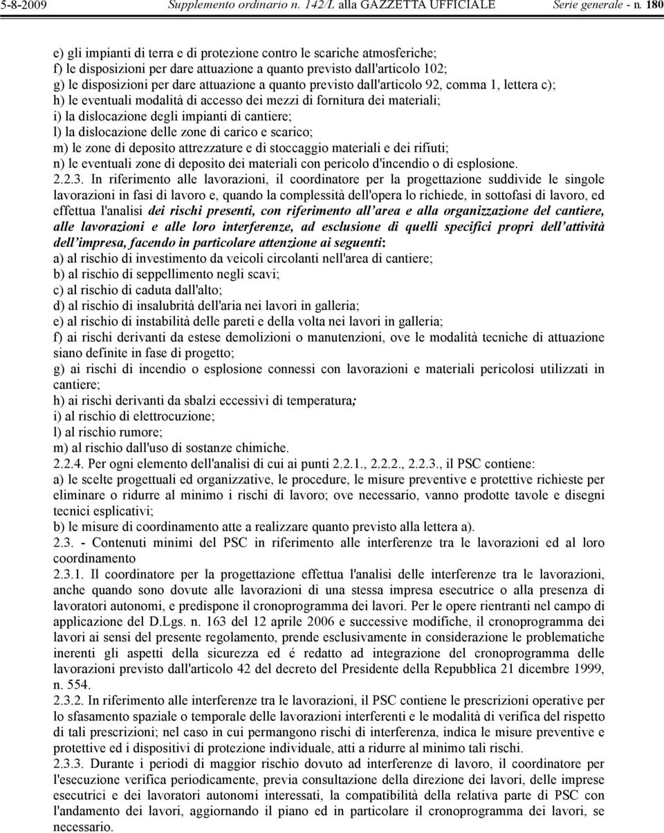 di carico e scarico; m) le zone di deposito attrezzature e di stoccaggio materiali e dei rifiuti; n) le eventuali zone di deposito dei materiali con pericolo d'incendio o di esplosione. 2.2.3.