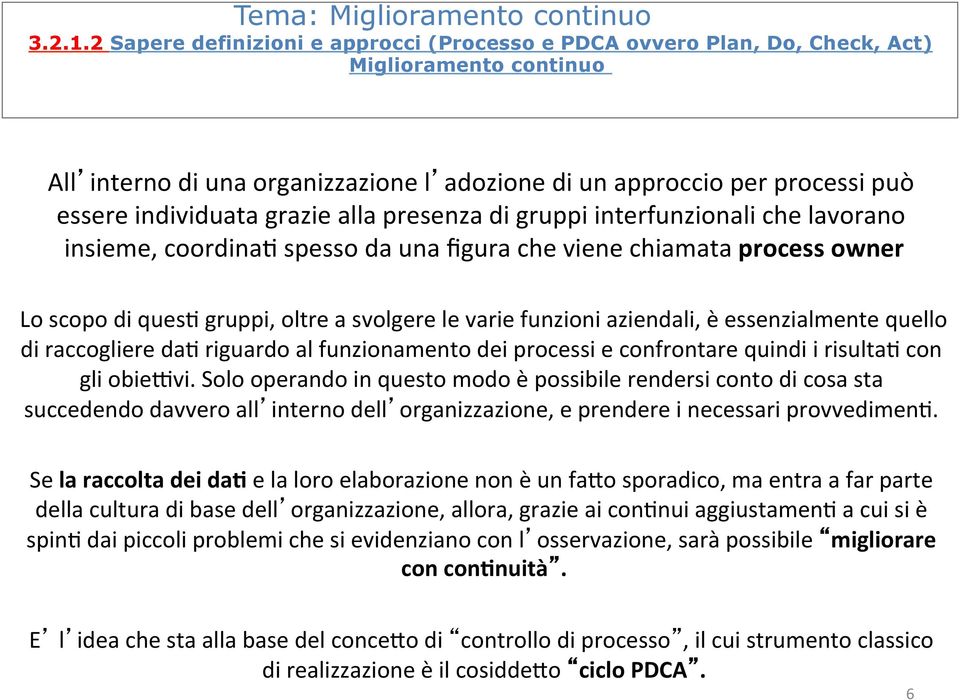 grazie alla presenza di gruppi interfunzionali che lavorano insieme, coordinao spesso da una figura che viene chiamata process owner Lo scopo di queso gruppi, oltre a svolgere le varie funzioni