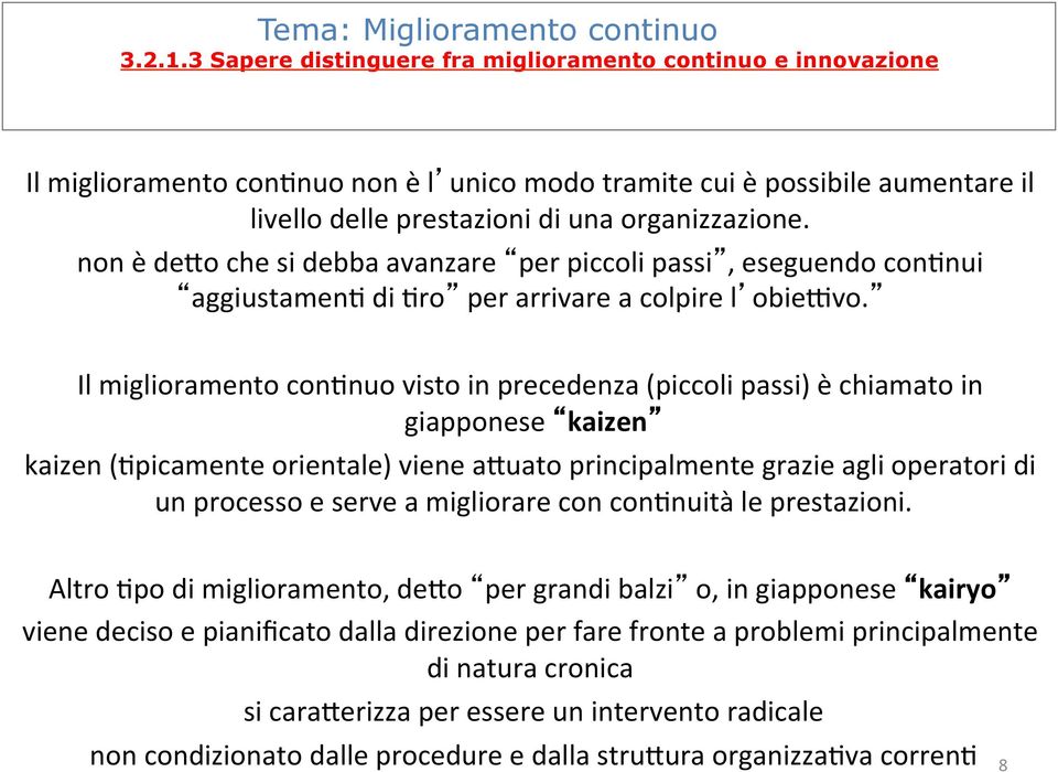 Il miglioramento cononuo visto in precedenza (piccoli passi) è chiamato in giapponese kaizen kaizen (Opicamente orientale) viene aauato principalmente grazie agli operatori di un processo e serve a