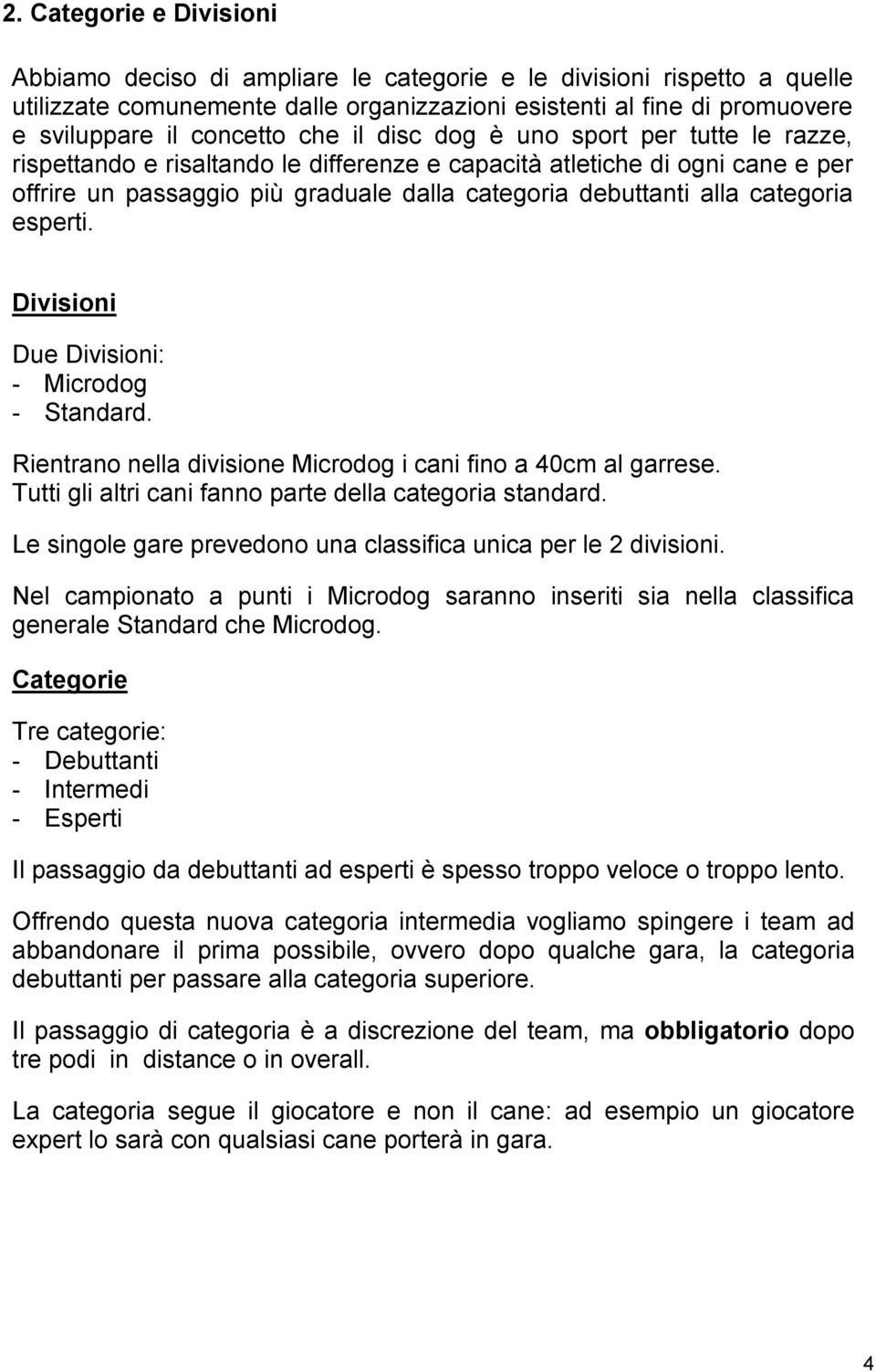 categoria esperti. Divisioni Due Divisioni: - Microdog - Standard. Rientrano nella divisione Microdog i cani fino a 40cm al garrese. Tutti gli altri cani fanno parte della categoria standard.