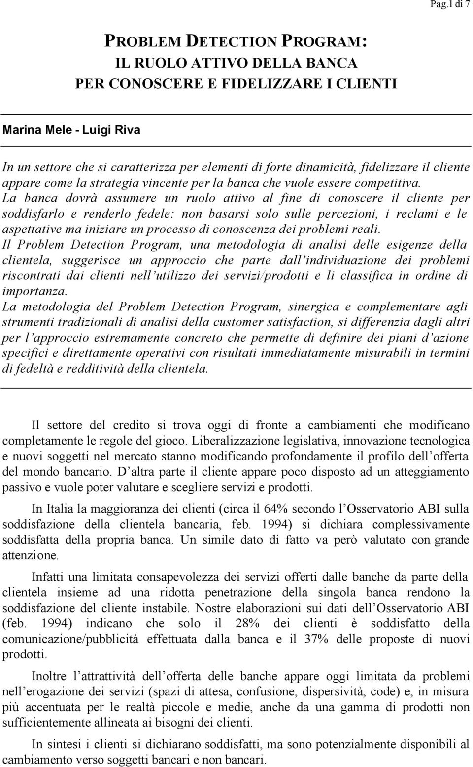 La banca dovrà assumere un ruolo attivo al fine di conoscere il cliente per soddisfarlo e renderlo fedele: non basarsi solo sulle percezioni, i reclami e le aspettative ma iniziare un processo di