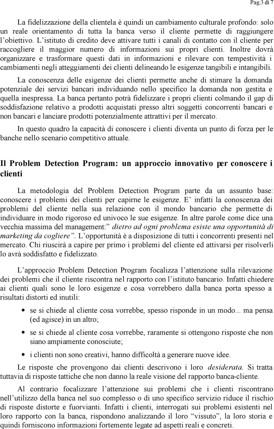 Inoltre dovrà organizzare e trasformare questi dati in informazioni e rilevare con tempestività i cambiamenti negli atteggiamenti dei clienti delineando le esigenze tangibili e intangibili.