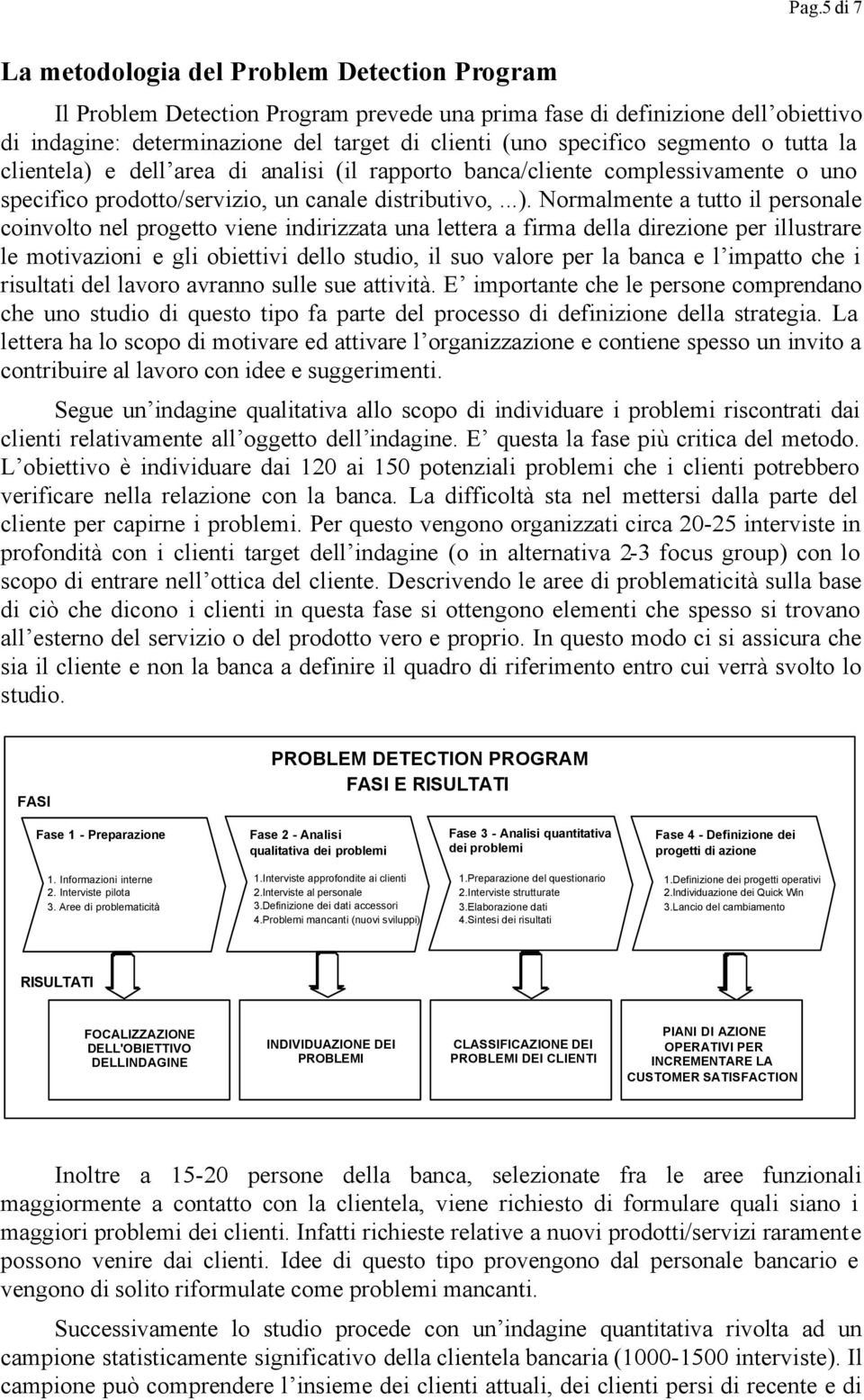 e dell area di analisi (il rapporto banca/cliente complessivamente o uno specifico prodotto/servizio, un canale distributivo,...).