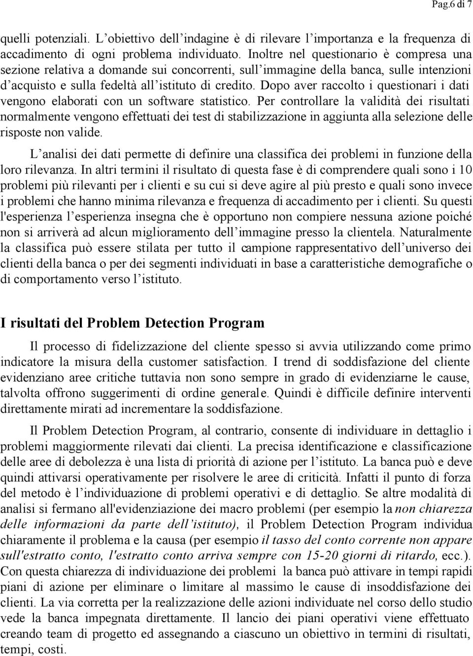 Dopo aver raccolto i questionari i dati vengono elaborati con un software statistico.