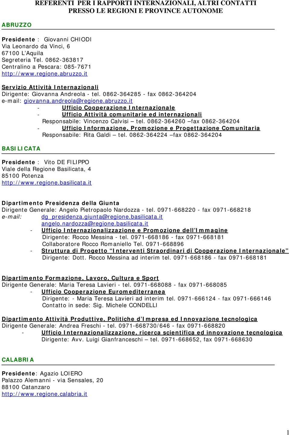 andreola@regione.abruzzo.it - Ufficio Cooperazione Internazionale - Ufficio Attività comunitarie ed internazionali Responsabile: Vincenzo Calvisi tel.