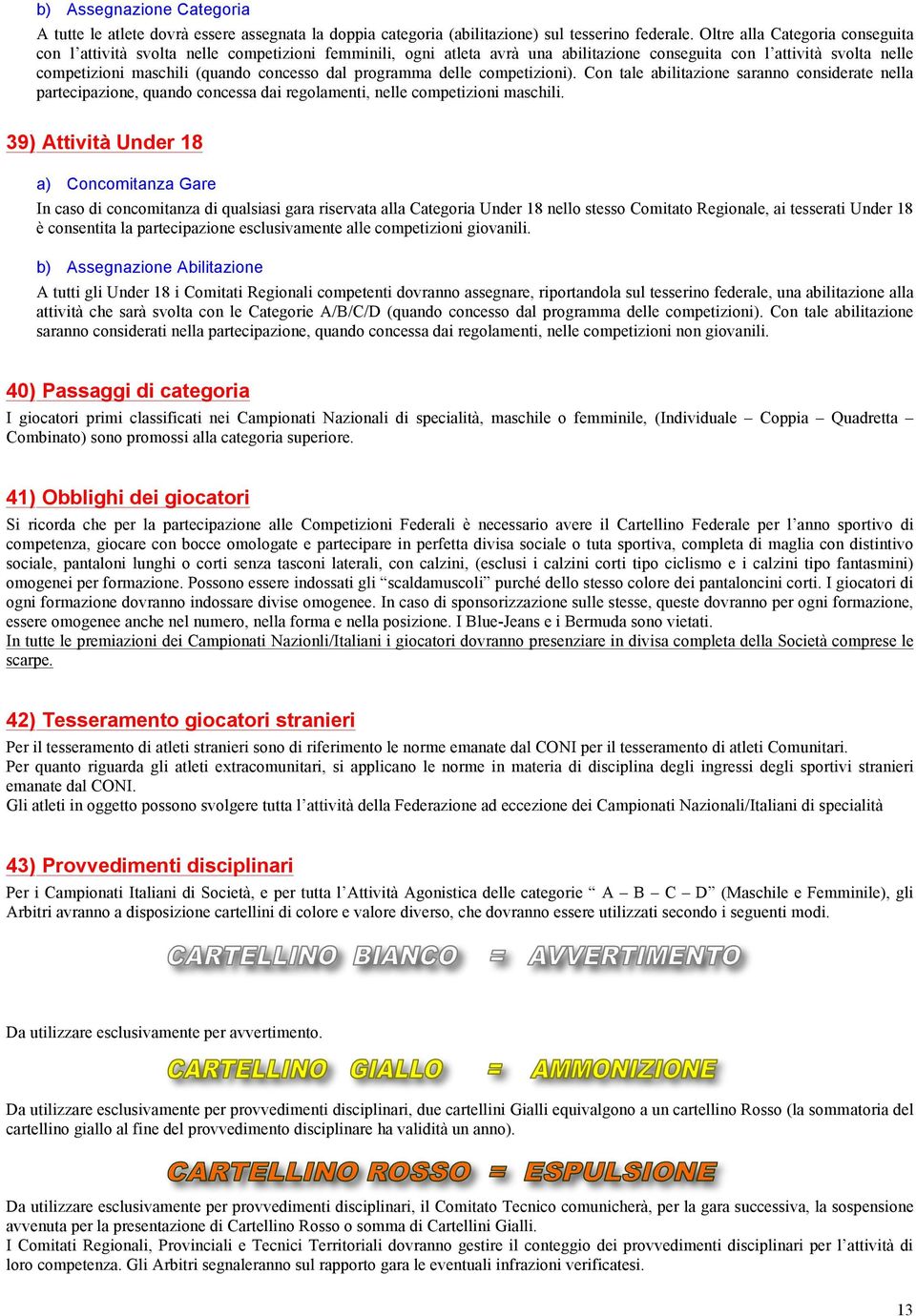 programma delle competizioni). Con tale abilitazione saranno considerate nella partecipazione, quando concessa dai regolamenti, nelle competizioni maschili.