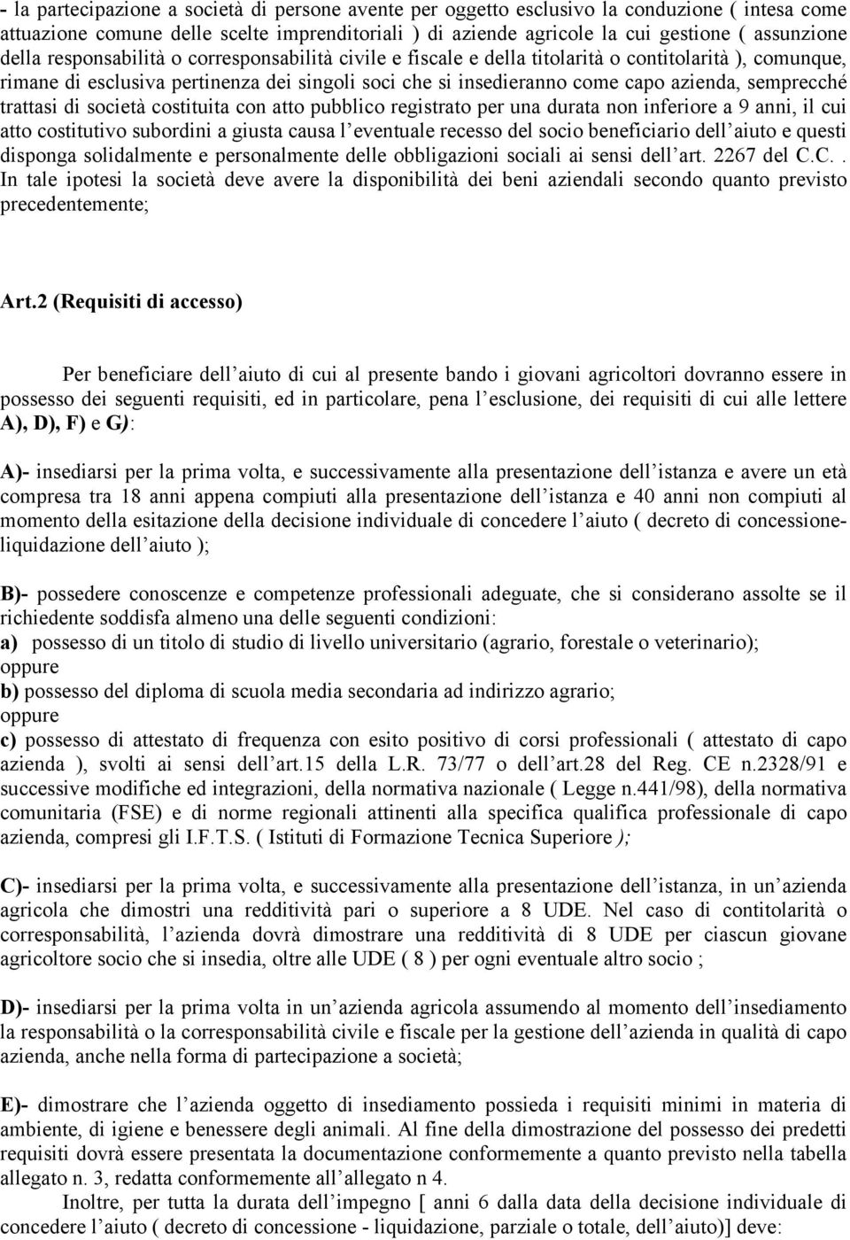 semprecché trattasi di società costituita con atto pubblico registrato per una durata non inferiore a 9 anni, il cui atto costitutivo subordini a giusta causa l eventuale recesso del socio