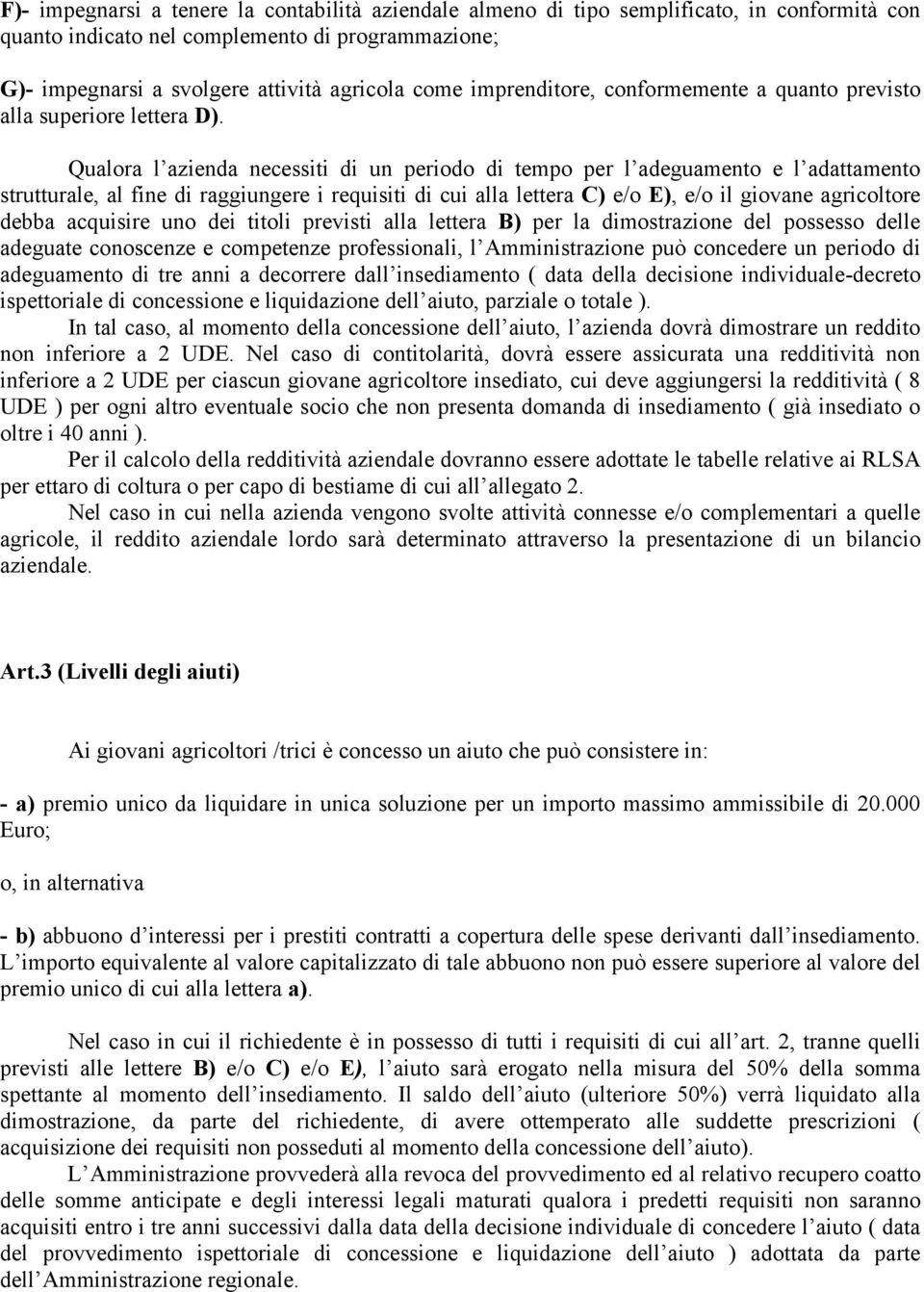 Qualora l azienda necessiti di un periodo di tempo per l adeguamento e l adattamento strutturale, al fine di raggiungere i requisiti di cui alla lettera C) e/o E), e/o il giovane agricoltore debba