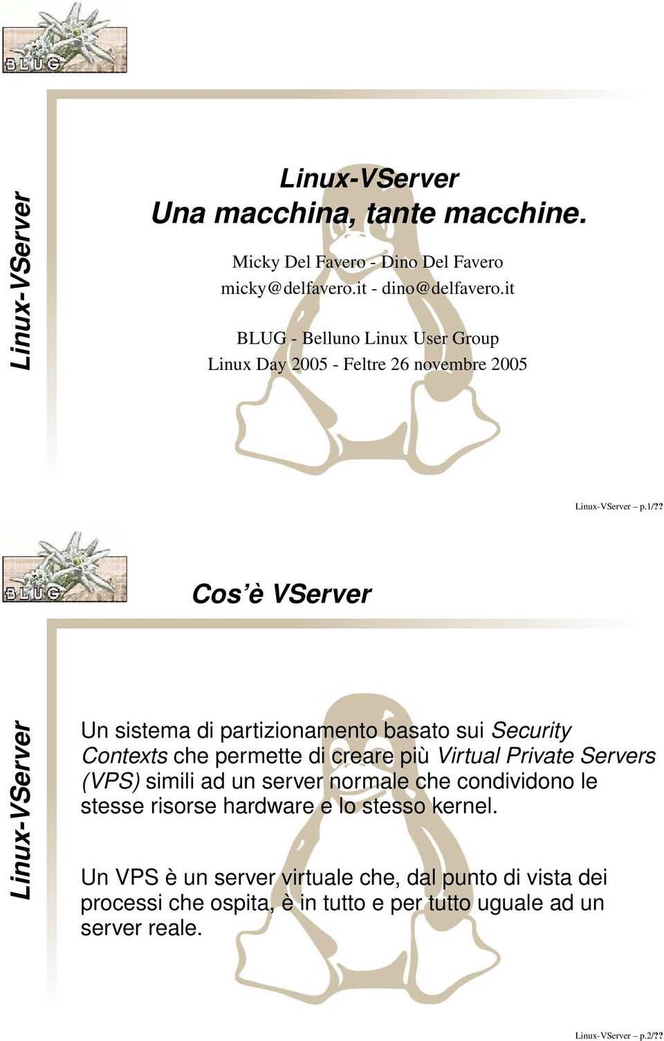 ? Cos è VServer Un sistema di partizionamento basato sui Security Contexts che permette di creare più Virtual Private Servers (VPS)