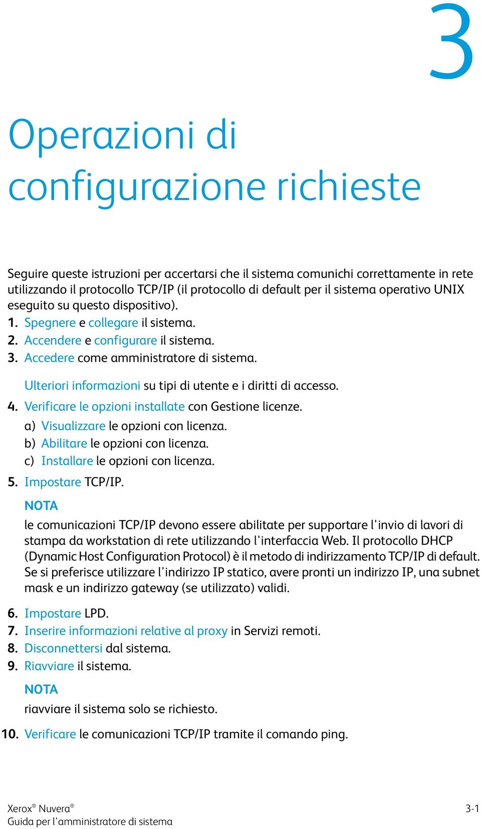 Ulteriori informazioni su tipi di utente e i diritti di accesso. 4. Verificare le opzioni installate con Gestione licenze. a) Visualizzare le opzioni con licenza. b) Abilitare le opzioni con licenza.