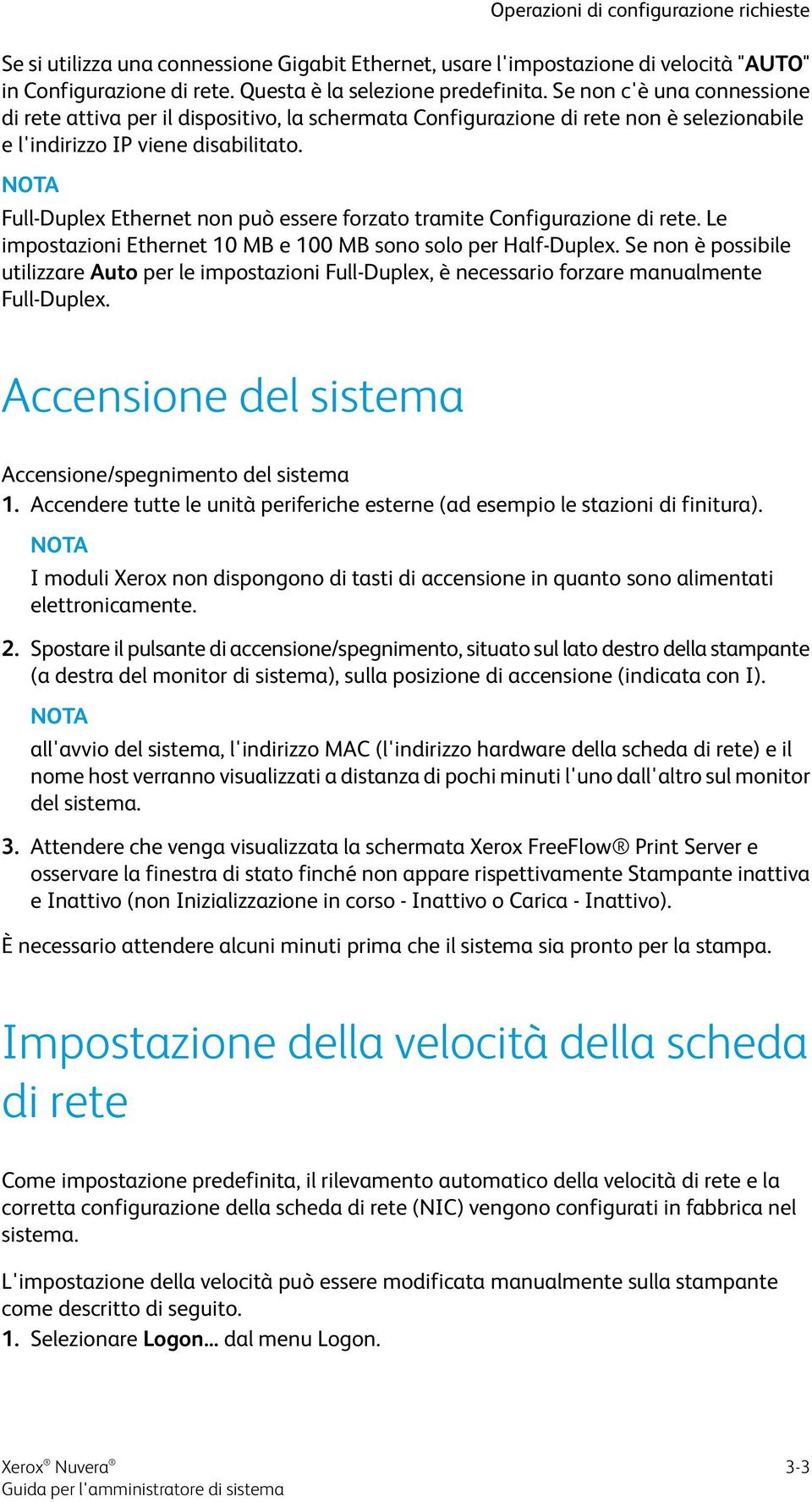 Operazioni di configurazione richieste Full-Duplex Ethernet non può essere forzato tramite Configurazione di rete. Le impostazioni Ethernet 10 MB e 100 MB sono solo per Half-Duplex.