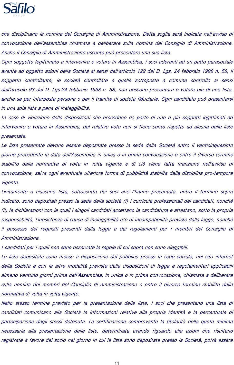 Ogni soggetto legittimato a intervenire e votare in Assemblea, i soci aderenti ad un patto parasociale avente ad oggetto azioni della Società ai sensi dell articolo 122 del D. Lgs. 24 febbraio 1998 n.