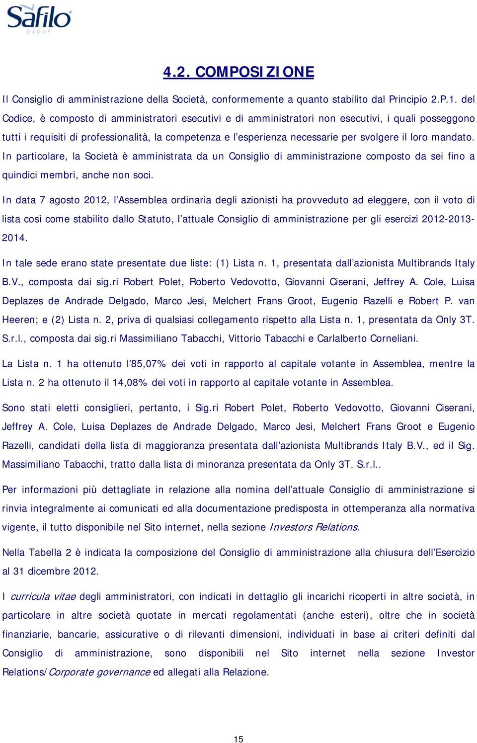 loro mandato. In particolare, la Società è amministrata da un Consiglio di amministrazione composto da sei fino a quindici membri, anche non soci.