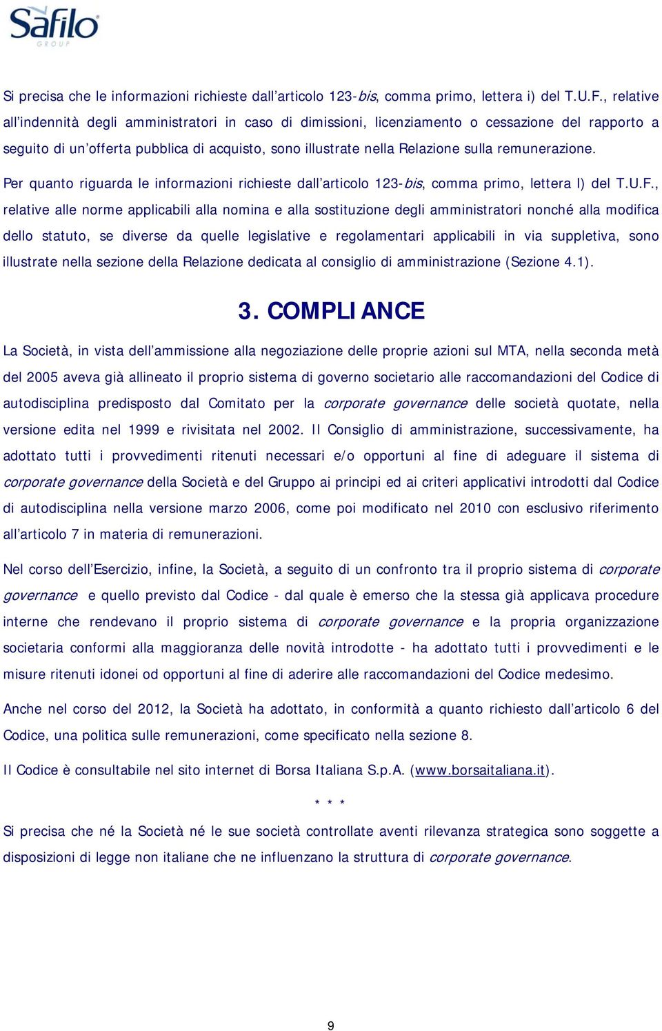 remunerazione. Per quanto riguarda le informazioni richieste dall articolo 123-bis, comma primo, lettera l) del T.U.F.