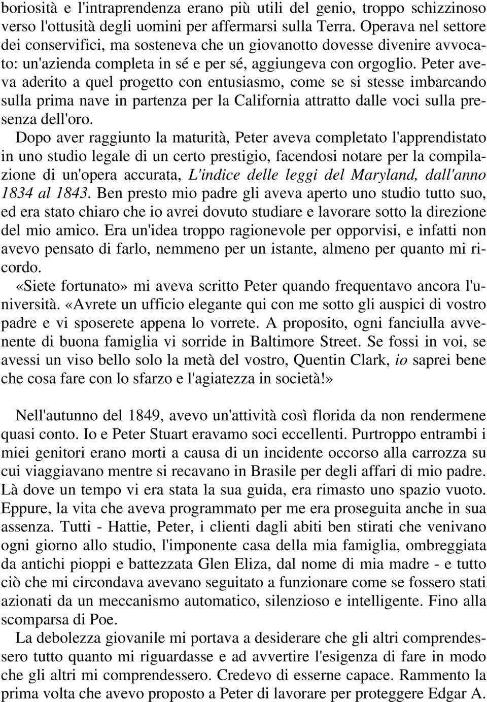 Peter aveva aderito a quel progetto con entusiasmo, come se si stesse imbarcando sulla prima nave in partenza per la California attratto dalle voci sulla presenza dell'oro.