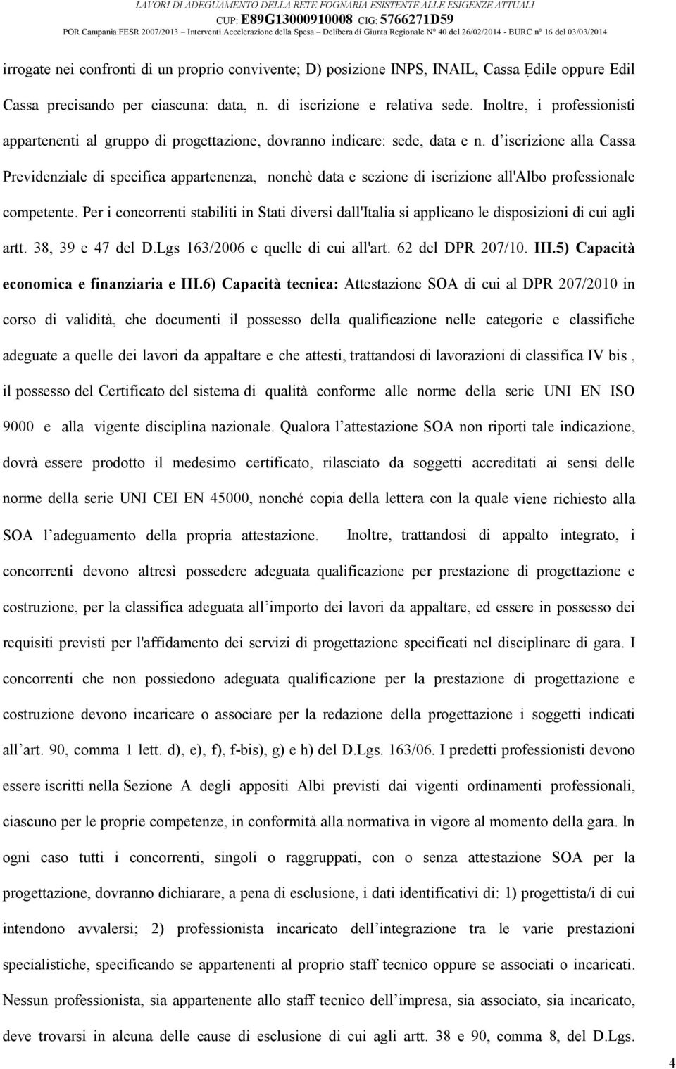 d iscrizione alla Cassa Previdenziale di specifica appartenenza, nonchè data e sezione di iscrizione all'albo professionale competente.