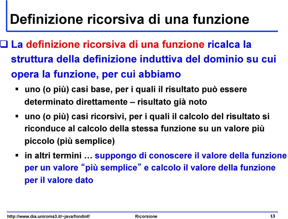 per i quali il calcolo del risultato si riconduce al calcolo della stessa funzione su un valore più piccolo (più semplice) in altri termini suppongo di