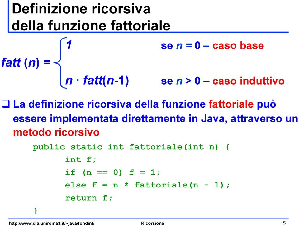 implementata direttamente in Java, attraverso un metodo ricorsivo public static int fattoriale(int n)