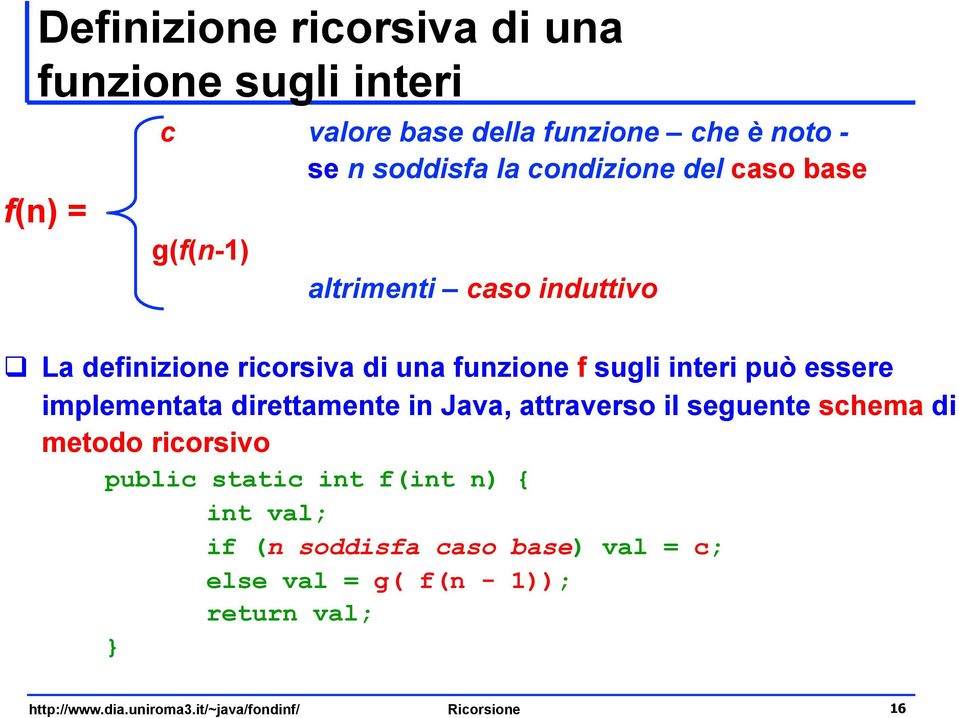 essere implementata direttamente in Java, attraverso il seguente schema di metodo ricorsivo public static int f(int n) { int