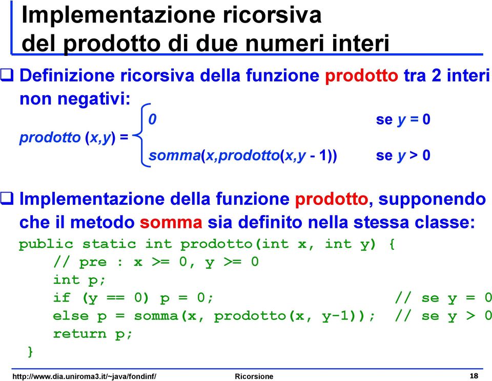 il metodo somma sia definito nella stessa classe: public static int prodotto(int x, int y) { // pre : x >= 0, y >= 0 int p; if (y