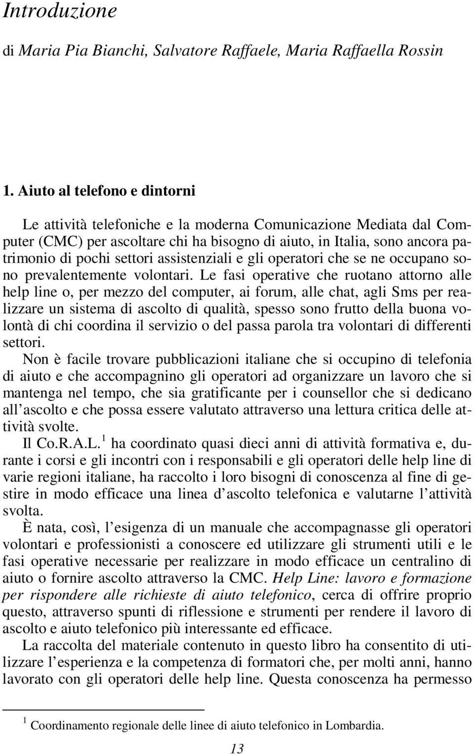 assistenziali e gli operatori che se ne occupano sono prevalentemente volontari.