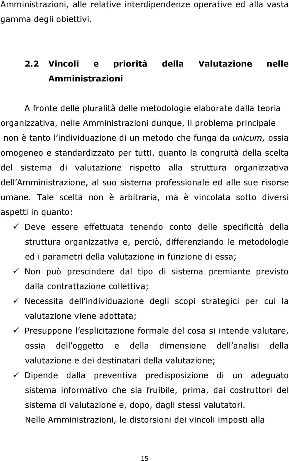 è tanto l individuazione di un metodo che funga da unicum, ossia omogeneo e standardizzato per tutti, quanto la congruità della scelta del sistema di valutazione rispetto alla struttura organizzativa