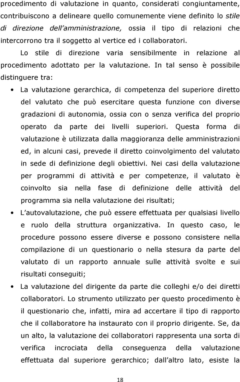 In tal senso è possibile distinguere tra: La valutazione gerarchica, di competenza del superiore diretto del valutato che può esercitare questa funzione con diverse gradazioni di autonomia, ossia con