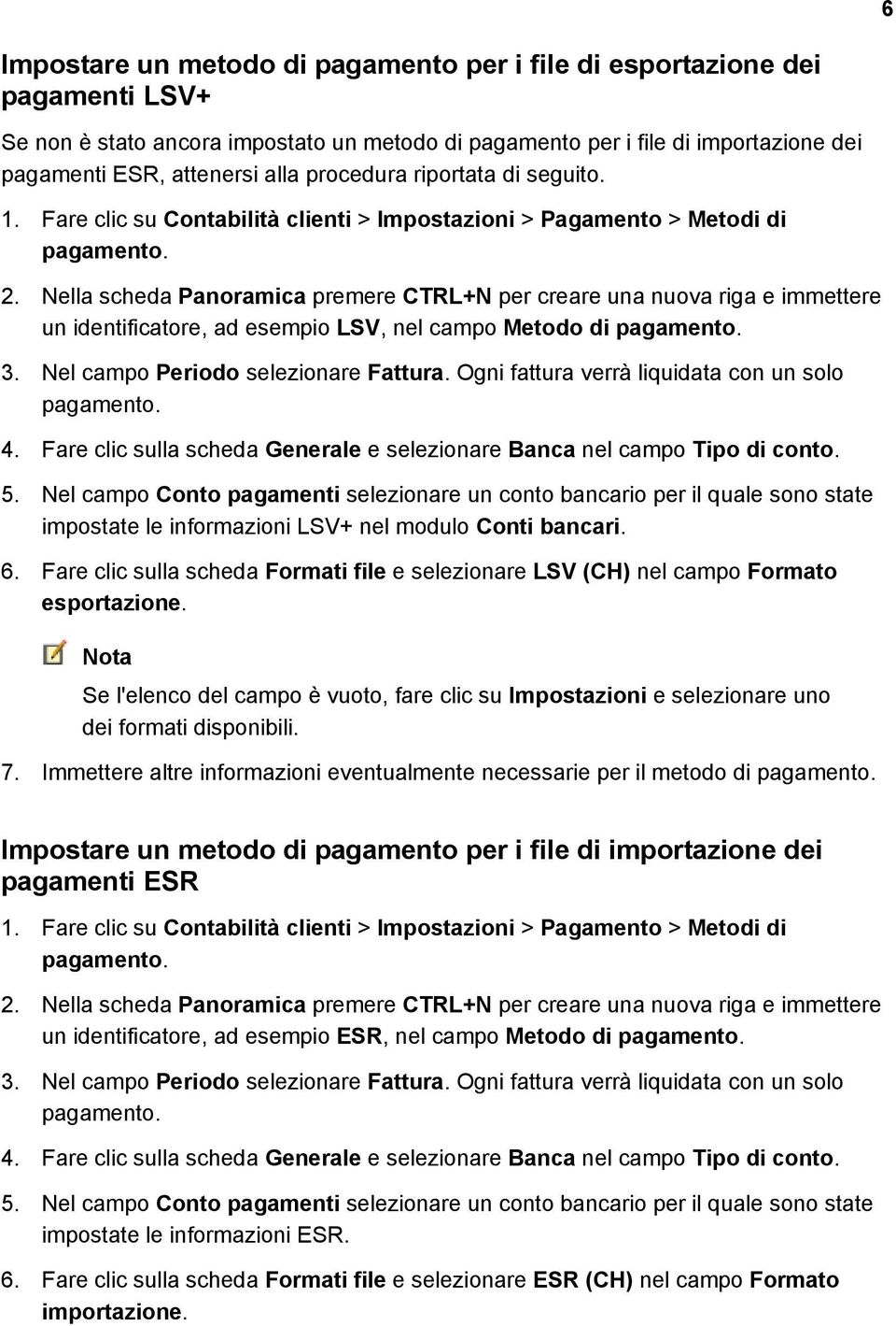 Nella scheda Panoramica premere CTRL+N per creare una nuova riga e immettere un identificatore, ad esempio LSV, nel campo Metodo di pagamento. 3. Nel campo Periodo selezionare Fattura.