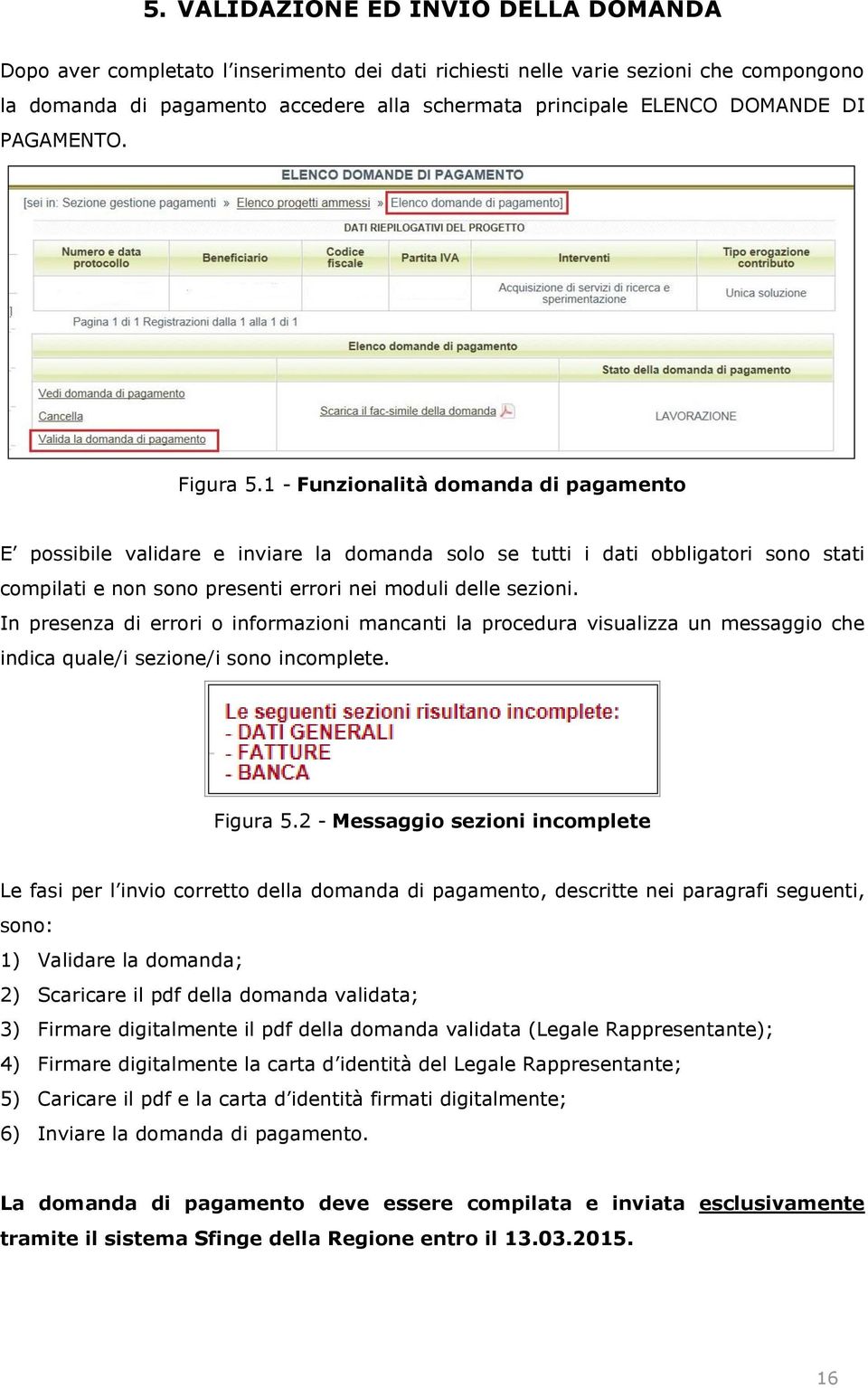 In presenza di errori o informazioni mancanti la procedura visualizza un messaggio che indica quale/i sezione/i sono incomplete. Figura 5.