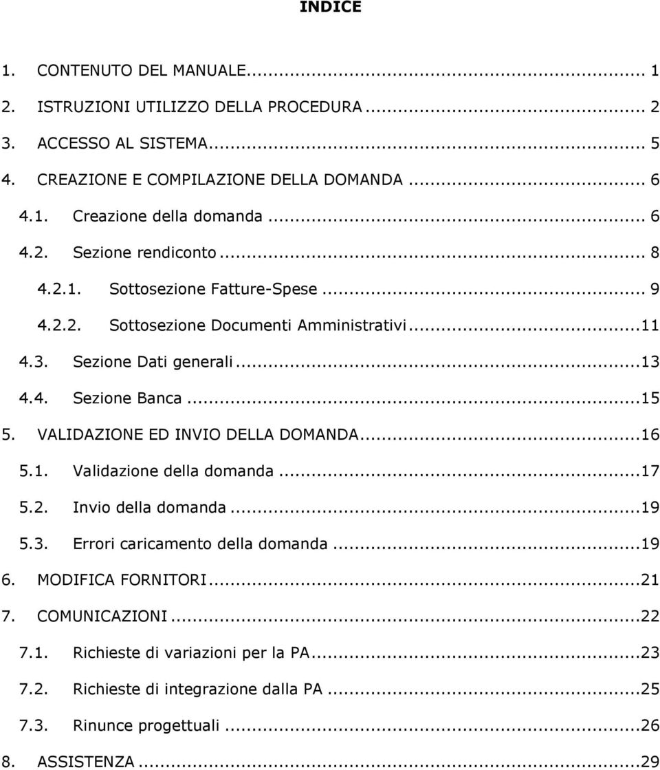 ..15 5. VALIDAZIONE ED INVIO DELLA DOMANDA...16 5.1. Validazione della domanda...17 5.2. Invio della domanda...19 5.3. Errori caricamento della domanda...19 6.