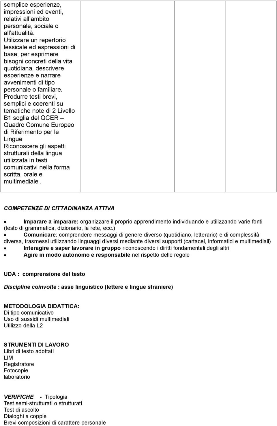 COMPETENZE DI CITTADINANZA ATTIVA Imparare a imparare: organizzare il proprio apprendimento individuando e utilizzando varie fonti (testo di grammatica, dizionario, la rete, ecc.