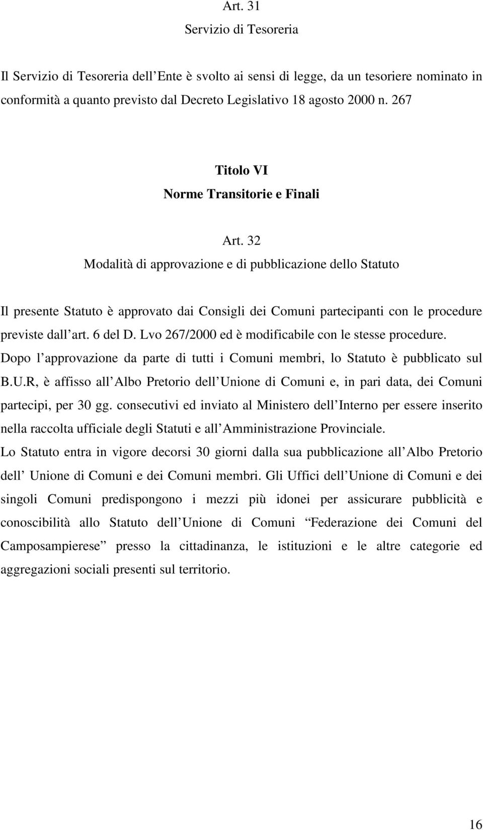 32 Modalità di approvazione e di pubblicazione dello Statuto Il presente Statuto è approvato dai Consigli dei Comuni partecipanti con le procedure previste dall art. 6 del D.