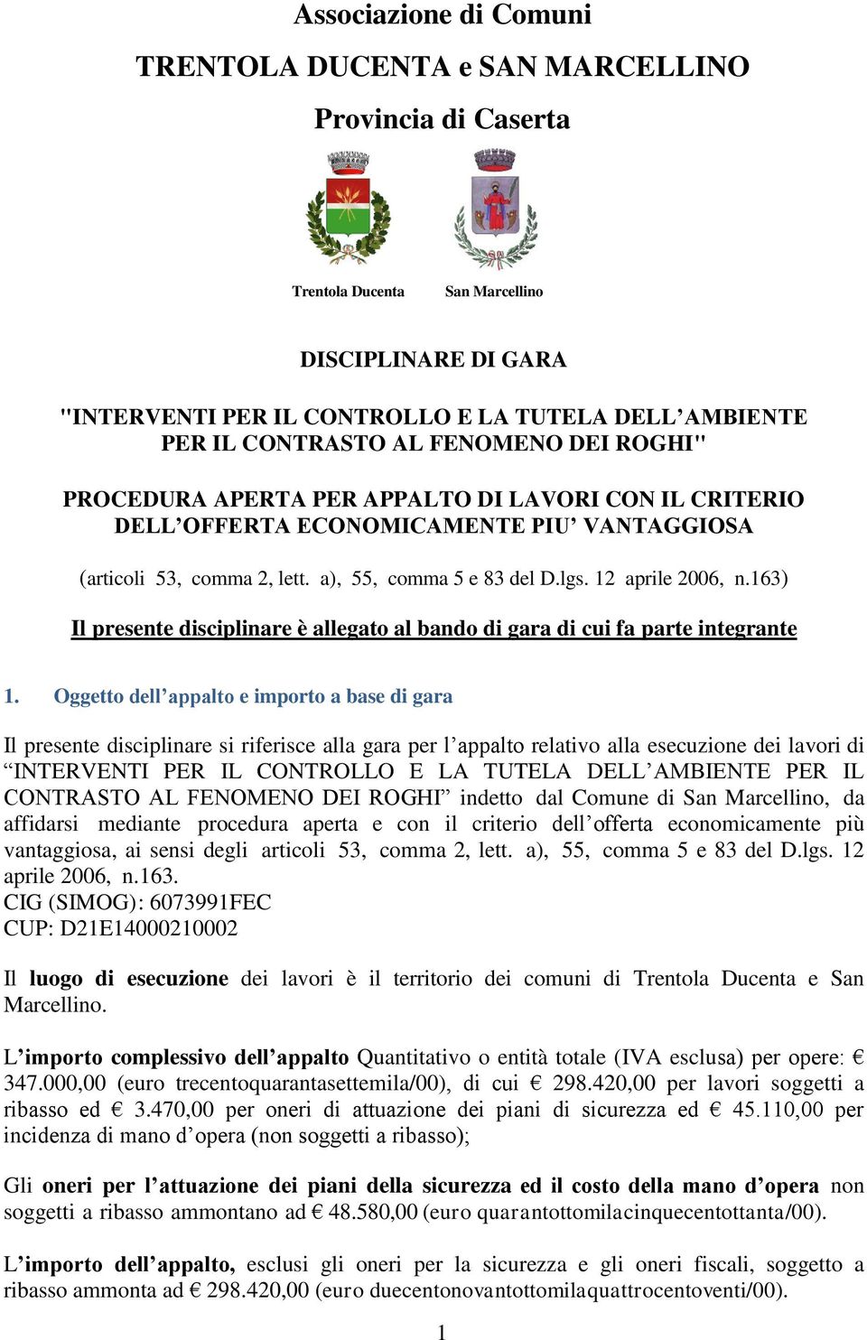 12 aprile 2006, n.163) Il presente disciplinare è allegato al bando di gara di cui fa parte integrante 1.