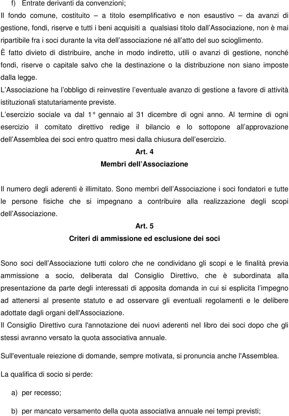 È fatto divieto di distribuire, anche in modo indiretto, utili o avanzi di gestione, nonché fondi, riserve o capitale salvo che la destinazione o la distribuzione non siano imposte dalla legge.