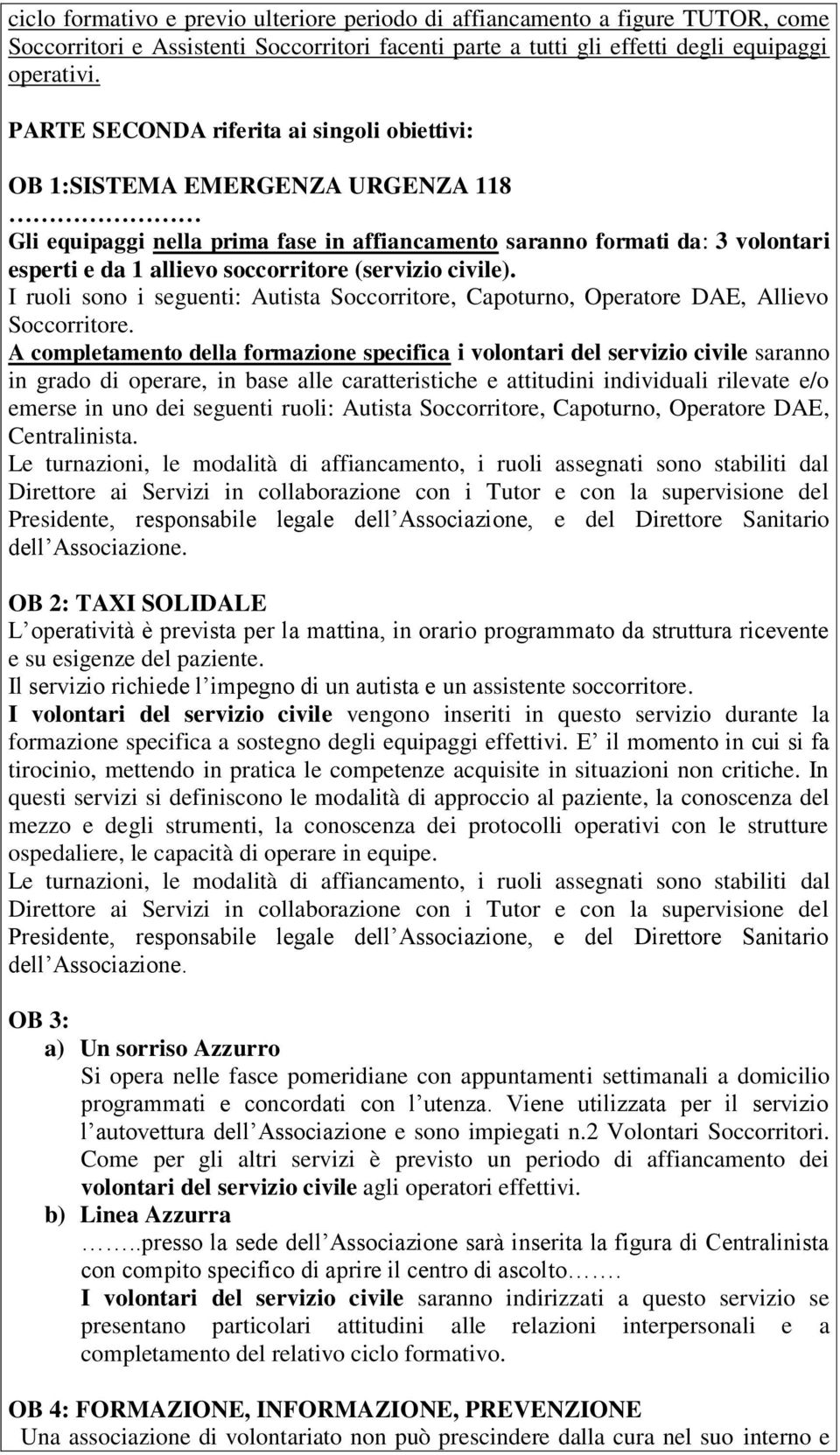 (servizio civile). I ruoli sono i seguenti: Autista Soccorritore, Capoturno, Operatore DAE, Allievo Soccorritore.