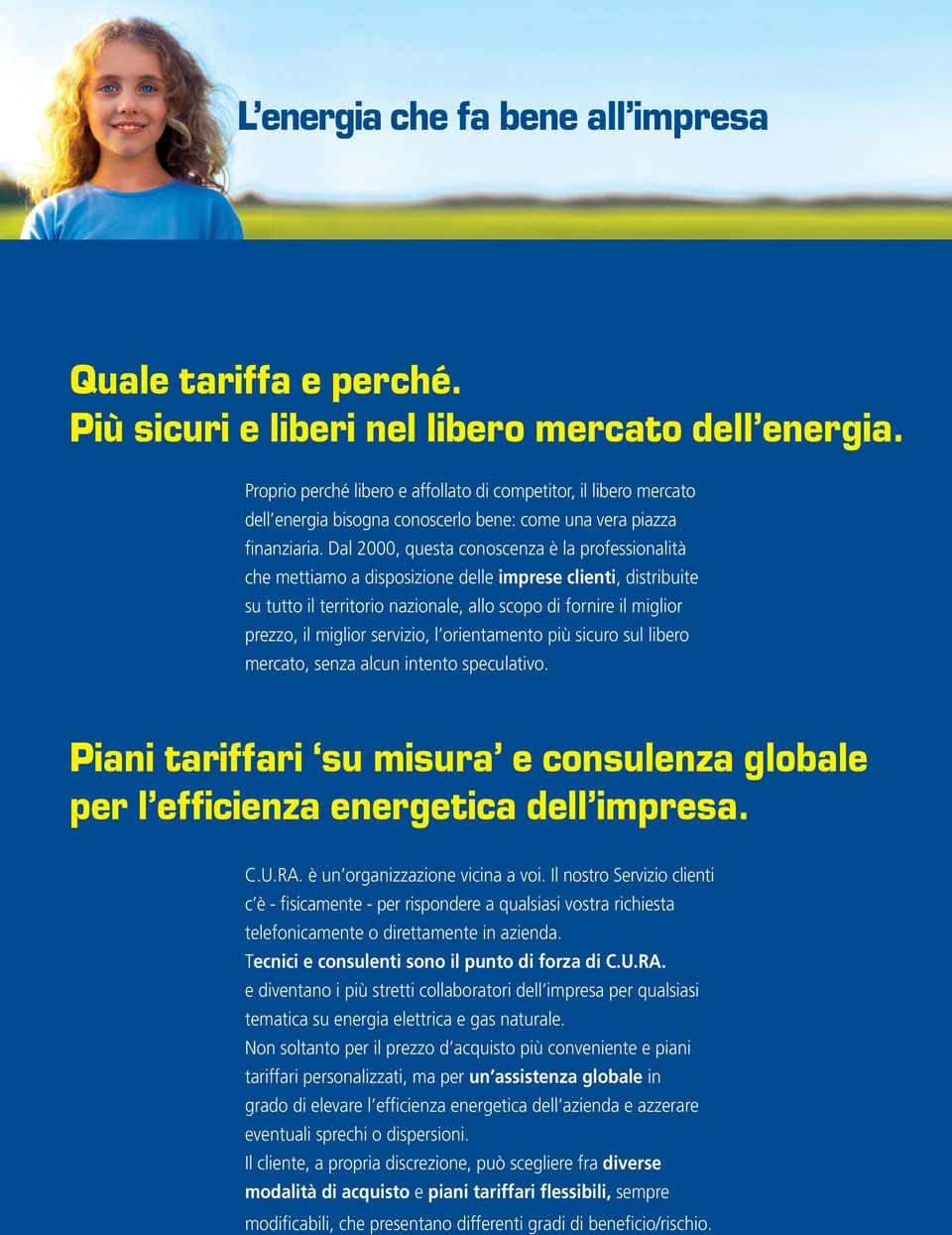 Dal 2000, questa conoscenza è la professionalità che mettiamo a disposizione delle imprese clienti, distribuite su tutto il territorio nazionale, allo scopo di fornire il miglior prezzo, il miglior