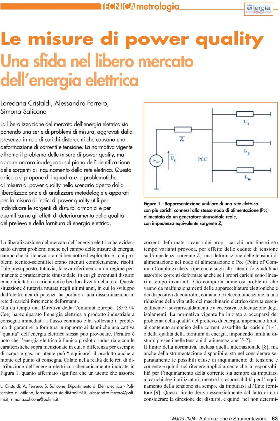 La normativa vigente affronta il problema delle misure di power quality, ma appare ancora inadeguata sul piano dell identificazione delle sorgenti di inquinamento della rete elettrica.