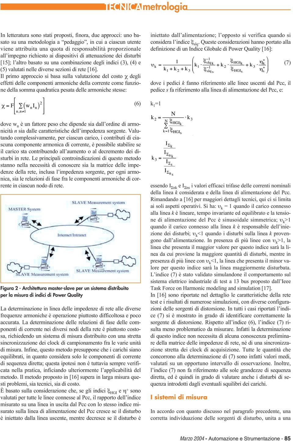 l primo approccio si basa sulla valutazione del costo χ degli effetti delle componenti armoniche della corrente come funzione della somma quadratica pesata delle armoniche stesse: χ= F ( w ) nn, n n